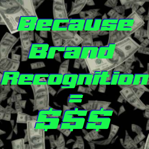 Because brand recognition = more money